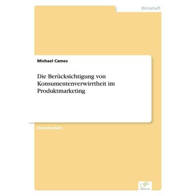 Die Berücksichtigung von Konsumentenverwirrtheit im Produktmarketing, Taschenbuch von Michael Cames, GRIN, 978-3-8386-8165-8