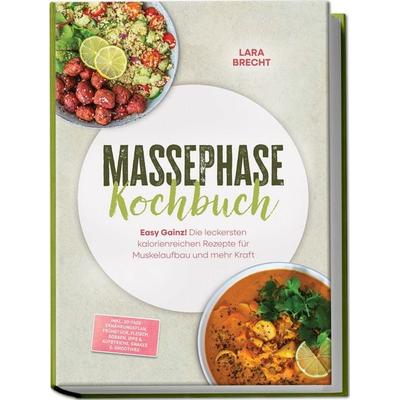 Massephase Kochbuch: Easy Gainz! Die leckersten kalorienreichen Rezepte für Muskelaufbau und mehr Kraft – inkl. 30-Tage-Ernährungsplan, Frühstück,