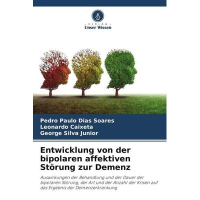 Entwicklung von der bipolaren affektiven Störung zur Demenz, Taschenbuch von Pedro Paulo Dias Soares,Leonardo Caixeta,George Silva Junior, Verlag