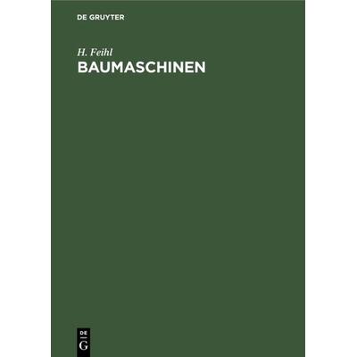 Baumaschinen, Gebundene Ausgabe von H. Feihl, De Gruyter Oldenbourg, 978-3-486-75715-6
