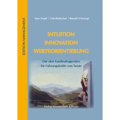 Intuition - Innovation - Werteorientierung., Gebundene Ausgabe von Kurt Nagel,Udo Rothacker,Ronald Schrumpf, Verlag Wissenschaft & Praxis,