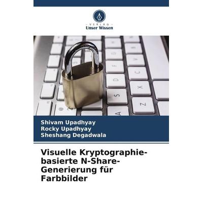 Visuelle Kryptographie-basierte N-Share-Generierung für Farbbilder, Taschenbuch von Shivam Upadhyay,Rocky Upadhyay,Sheshang Degadwala, Verlag Unser