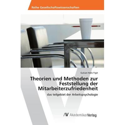Theorien und Methoden zur Feststellung der Mitarbeiterzufriedenheit, Taschenbuch von Gulcan Halis Yigit, AV Akademikerverlag, 978-3-639-86864-7