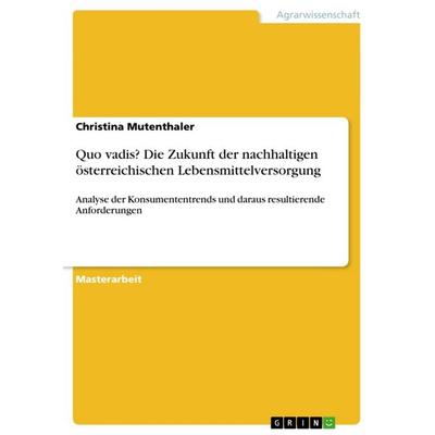 Quo vadis? Die Zukunft der nachhaltigen österreichischen Lebensmittelversorgung, Taschenbuch von Christina Mutenthaler, GRIN, 978-3-656-63149-1
