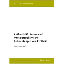 Authentizität transversal: Multiperspektivische Betrachtungen von 'Echtheit', Fachbücher von Berit Callsen