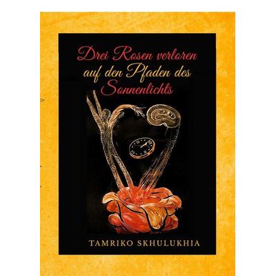 Drei Rosen verloren auf den Pfaden des Sonnenlichts, Gebundene Ausgabe von Tamriko Skhulukhia, TaSree Publishing, 978-3-9827722-4-0