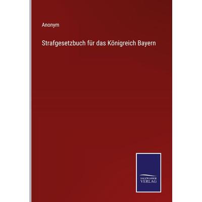 Strafgesetzbuch für das Königreich Bayern, Gebundene Ausgabe von Anonym, Outlook, 978-3-375-08851-4