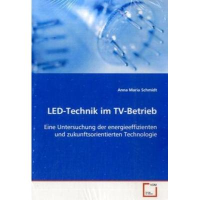 Schmidt, A: LED-Technik im TV-Betrieb, Taschenbuch von Anna Maria Schmidt, VDM, 978-3-639-12231-2