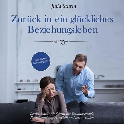 Zurück in ein glückliches Beziehungsleben: Lerne, Schritt für Schritt die Traumasensible Paartherapie zu verstehen und anzuwenden - inkl.