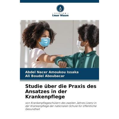 Studie über die Praxis des Ansatzes in der Krankenpflege, Taschenbuch von Abdel Nacer Amoukou Issaka,Ali Boudel Aboubacar, Verlag Unser Wissen,