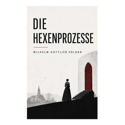 Die Hexenprozesse, Taschenbuch von Wilhelm Gottlieb Soldan, E-artnow, 978-80-273-6078-9