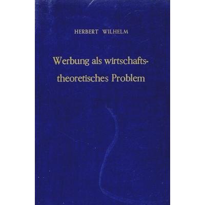 Werbung als wirtschaftstheoretisches Problem., Gebundene Ausgabe von Herbert Wilhelm, Duncker & Humblot, 978-3-428-01699-0
