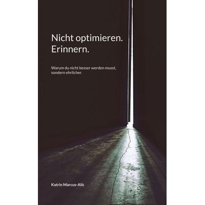 Nicht optimieren. Erinnern., Gebundene Ausgabe von Katrin Marcus-Alic, BoD – Books on Demand, 978-3-696-35379-7