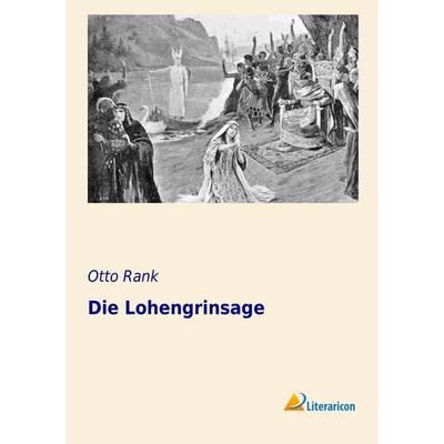 Die Lohengrinsage, Taschenbuch von Otto Rank, Literaricon, 978-3-95697-071-9