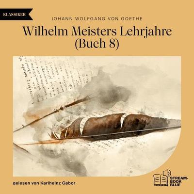 Wilhelm Meisters Lehrjahre (Buch 8) - Johann Wolfgang von Goethe, Audio, 9783711905123