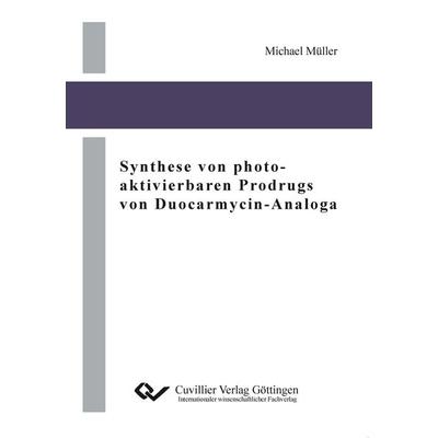 Synthese von photo-aktivierbaren Prodrugs von Duocarmycin-Analoga, Taschenbuch von Michael Müller, Cuvillier, E, 978-3-86955-952-0