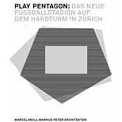 Play Pentagon: Das neue Fussballstadion auf dem Hardturm in Zürich, Fachbücher von Christoph Schläppi, Marcel Meili, Markus Peter