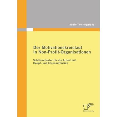 Der Motivationskreislauf in Non-Profit-Organisationen: Schlüsselfaktor für die Arbeit mit Haupt- und Ehrenamtlichen, Taschenbuch von Renke