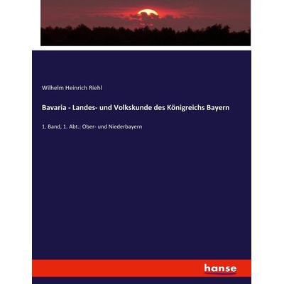 Bavaria - Landes- und Volkskunde des Königreichs Bayern, Taschenbuch von Wilhelm Heinrich Riehl, Hansebooks, 978-3-7433-7876-6