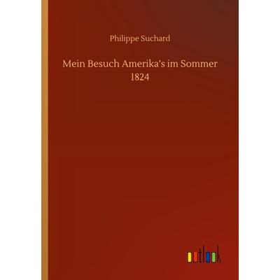 Mein Besuch Amerika's im Sommer 1824, Taschenbuch von Philippe Suchard, BoD - Books on Demand, 978-3-7524-3043-1