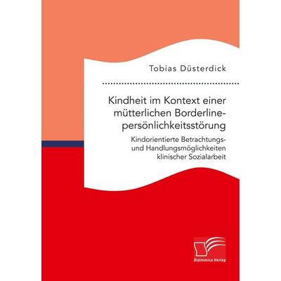 Kindheit im Kontext einer mütterlichen Borderlinepersönlichkeitsstörung. Kindorientierte Betrachtungs- und Handlungsmöglichkeiten klinischer