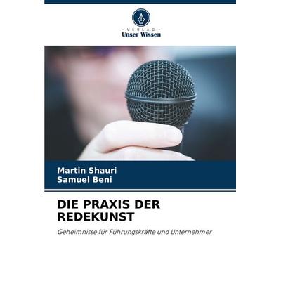Die Praxis der Redekunst, Taschenbuch von Martin Shauri,Samuel Beni, Verlag Unser Wissen, 978-620-7-30177-5