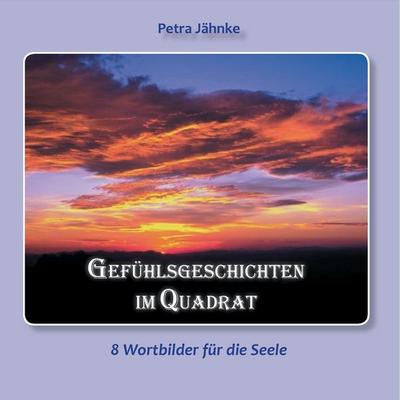Gefühlsgeschichten im Quadrat, Taschenbuch von Petra Jähnke, BoD – Books on Demand, 978-3-7448-6753-5