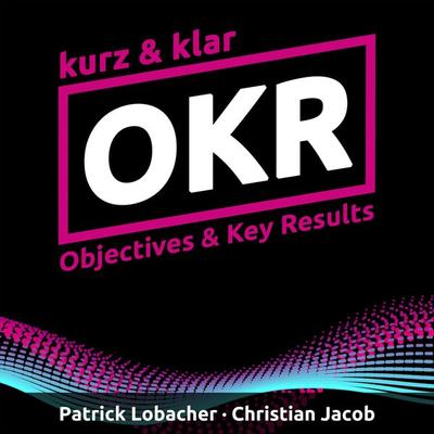 OKR kurz & klar | Objectives & Key Results - Patrick Lobacher,Christian Jacob, Audio, 4066004582139