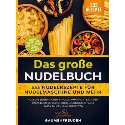 Das große Nudelbuch - 333 Nudelrezepte für Nudelmaschine und mehr, Taschenbuch von Gaumen Freuden, Bookmundo, 978-94-037-1804-0
