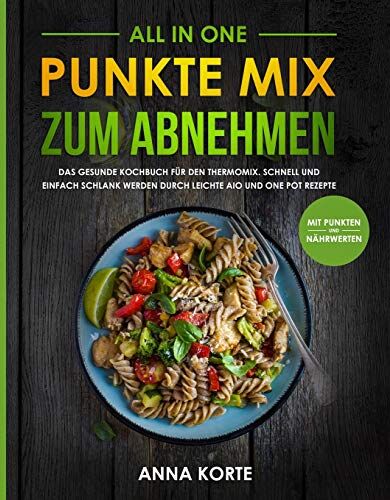 Anna Korte - All In One: Punkte Mix zum Abnehmen - Das gesunde Kochbuch für den Thermomix. Schnell und einfach schlank werden durch leichte aio und one pot Rezepte (mit Punkten und Nährwerten) - Preis vom 09.10.2026 07:28:09 h