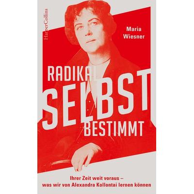 Radikal selbstbestimmt – Ihrer Zeit weit voraus. Was wir von Alexandra Kollontai lernen können, Taschenbuch von Maria Wiesner, HarperCollins