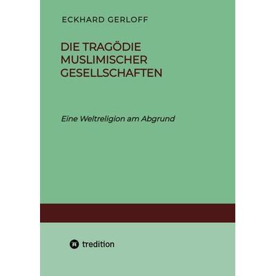 Die Tragödie muslimischer Gesellschaften, Gebundene Ausgabe von Eckhard Gerloff, Tredition, 978-3-347-34418-1