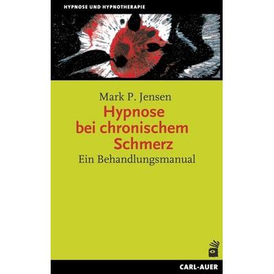 Hypnose bei chronischem Schmerz, Taschenbuch von Mark P. Jensen, Carl-Auer Verlag GmbH, 978-3-8497-0618-0