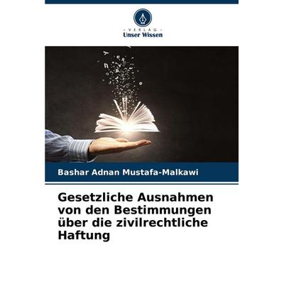Gesetzliche Ausnahmen von den Bestimmungen über die zivilrechtliche Haftung, Taschenbuch von Bashar Adnan Mustafa-Malkawi, Verlag Unser Wissen,