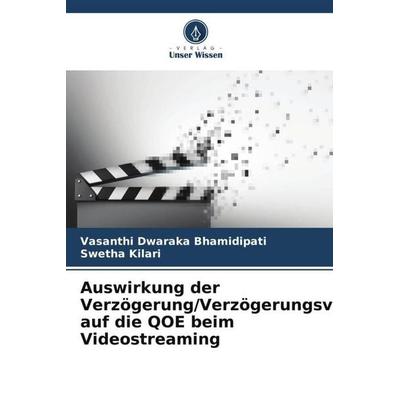 Auswirkung der Verzögerung/Verzögerungsvariable auf die QOE beim Videostreaming, Taschenbuch von Vasanthi Dwaraka Bhamidipati,Swetha Kilari, Verlag