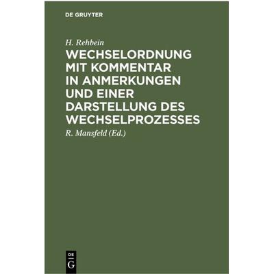 Wechselordnung mit Kommentar in Anmerkungen und einer Darstellung des Wechselprozesses, Gebundene Ausgabe von H. Rehbein, De Gruyter,