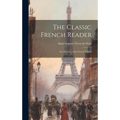 The Classic French Reader: Or, Beauties of the French Writers, Gebundene Ausgabe von Alain Auguste Victor De Fivas, Creative Media Partners, LLC,