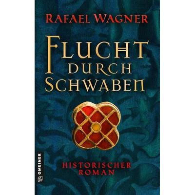 Flucht durch Schwaben, Taschenbuch von Rafael Wagner, Gmeiner-Verlag, 978-3-8392-0026-1