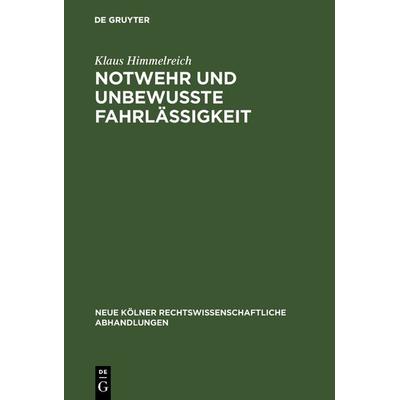 Notwehr und unbewußte Fahrlässigkeit, Gebundene Ausgabe von Klaus Himmelreich, De Gruyter, 978-3-11-004005-0