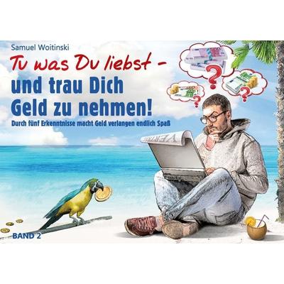 Tu was Du liebst - und trau Dich Geld zu nehmen!, Taschenbuch von Samuel Woitinski, BoD – Books on Demand, 978-3-7357-2503-5