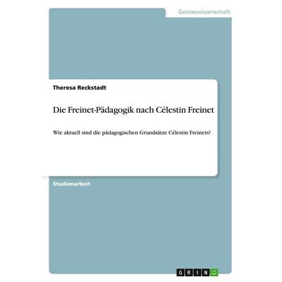 Die Freinet-Pädagogik nach Célestin Freinet, Taschenbuch von Theresa Reckstadt, GRIN, 978-3-640-46612-2