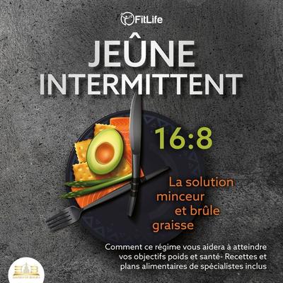 JEÛNE INTERMITTENT: La solution minceur et brûle graisse - Comment ce régime vous aidera à atteindre vos objectifs poids et santé- Recettes et plans