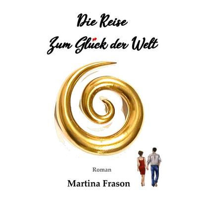Die Reise zum Glück der Welt, Gebundene Ausgabe von Martina Frason, Tredition, 978-3-347-28810-2