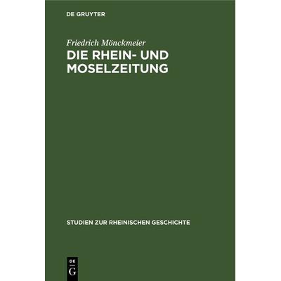 Die Rhein- und Moselzeitung, Gebundene Ausgabe von Friedrich Mönckmeier, De Gruyter Oldenbourg, 978-3-11-122640-8