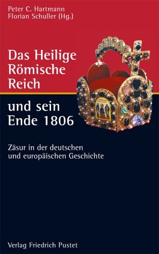 Hartmann, Peter Claus - Das Heilige Römische Reich und sein Ende 1806: Zäsur in der deutschen und europäischen Geschichte - Preis vom 11.10.2026 03:10:56 h
