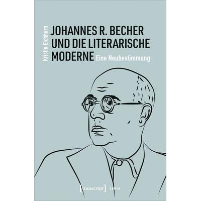 Johannes R. Becher und die literarische Moderne, Taschenbuch von Kristin Eichhorn, Transcript, 978-3-8376-5142-3