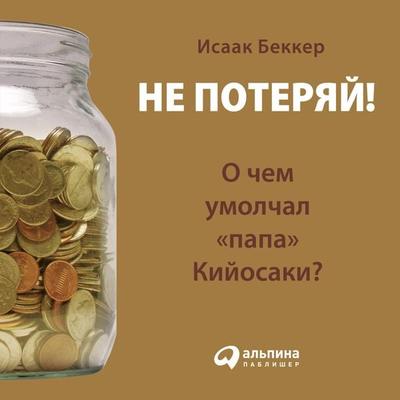 Ne poteryaj! O chem umolchal 'papa' Kijosaki? Filosofiya zdravogo smysla dlya chastnogo investora - Isaak Bekker, Audio, 9785961430592