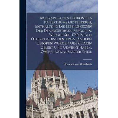 Biographisches Lexikon Des Kaiserthums Oesterreich, Enthaltend Die Lebensskizzen Der Denkwürdigen Perosnen, Welche Seit 1750 In Den Österreichischen