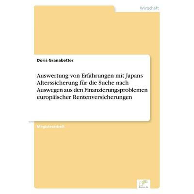 Auswertung von Erfahrungen mit Japans Alterssicherung für die Suche nach Auswegen aus den Finanzierungsproblemen europäischer Rentenversicherungen,