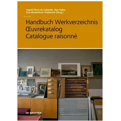 Handbuch Werkverzeichnis - OEuvrekatalog - Catalogue raisonné, Fachbücher von Aya Soika, Eva Wiederkehr Sladeczek, Ingrid Pérez de Laborda